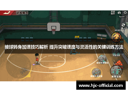 接球转身加速技巧解析 提升突破速度与灵活性的关键训练方法