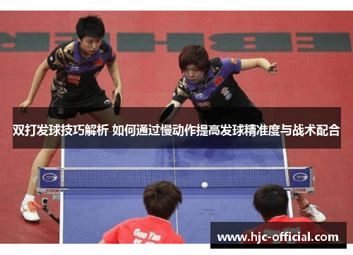 双打发球技巧解析 如何通过慢动作提高发球精准度与战术配合