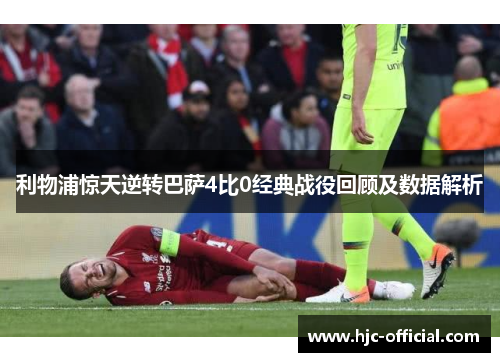 利物浦惊天逆转巴萨4比0经典战役回顾及数据解析